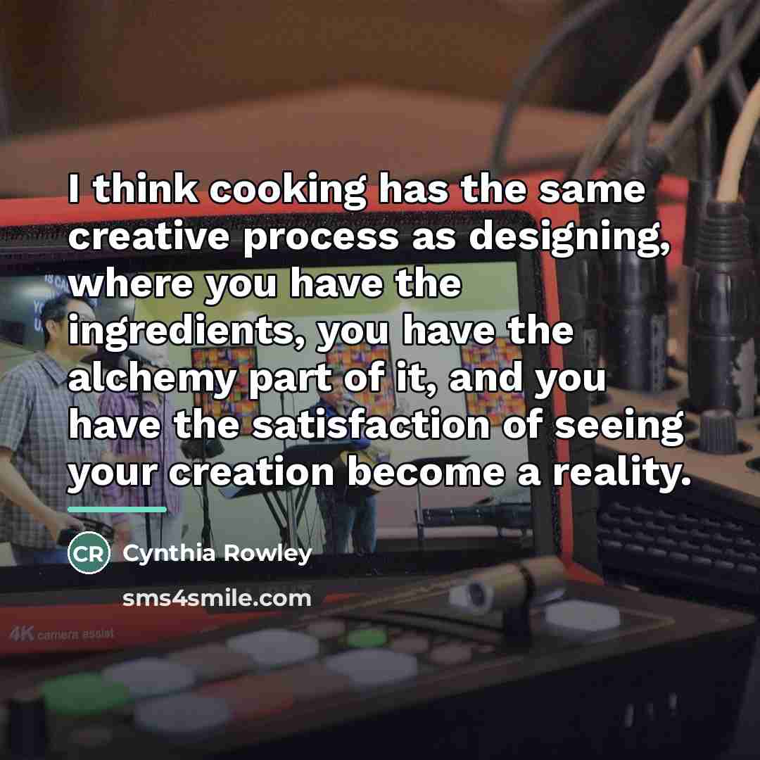 “I think cooking has the same creative process as designing,…” quote by Cynthia Rowley