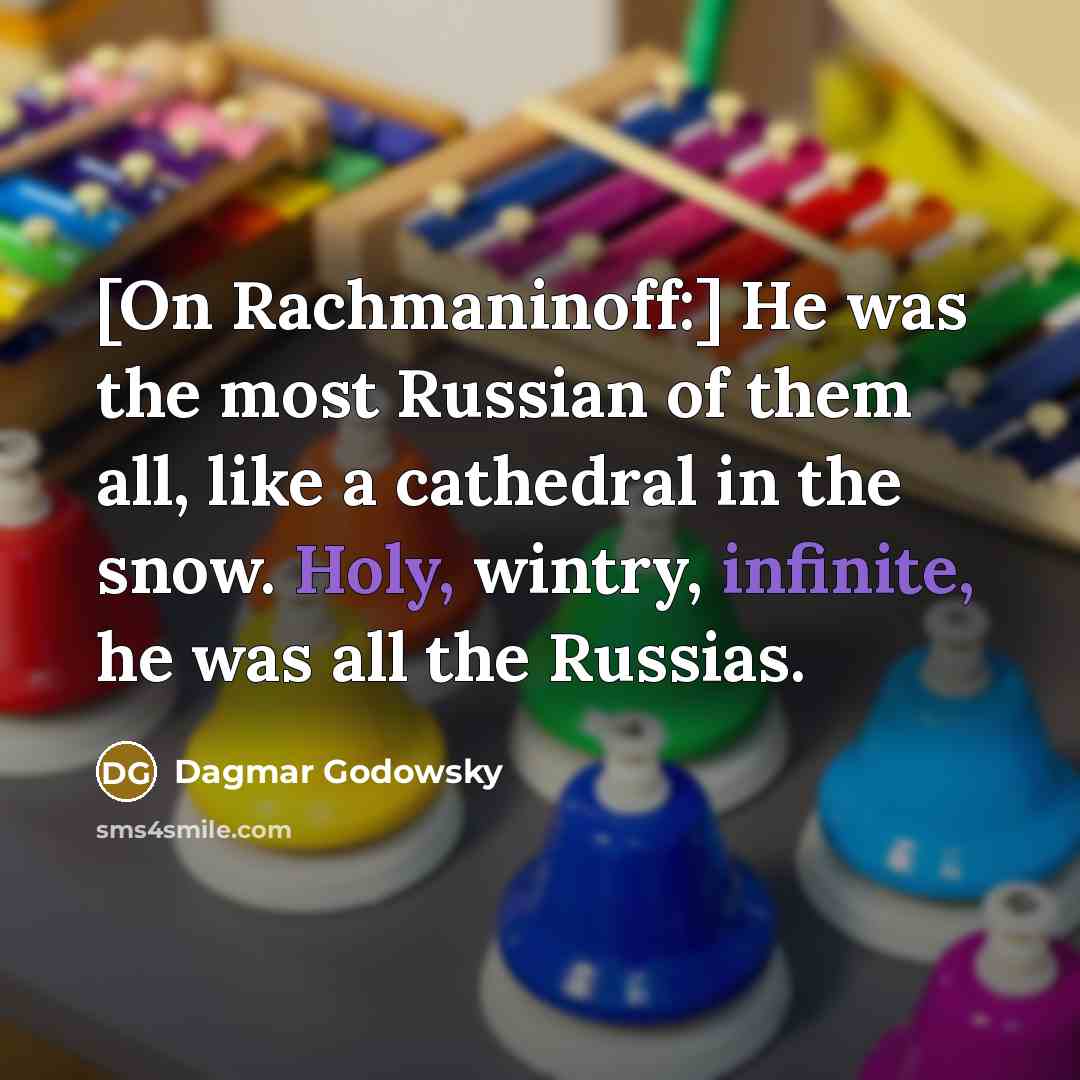 “[On Rachmaninoff:] He was the most Russian of them all,…” quote by Dagmar Godowsky