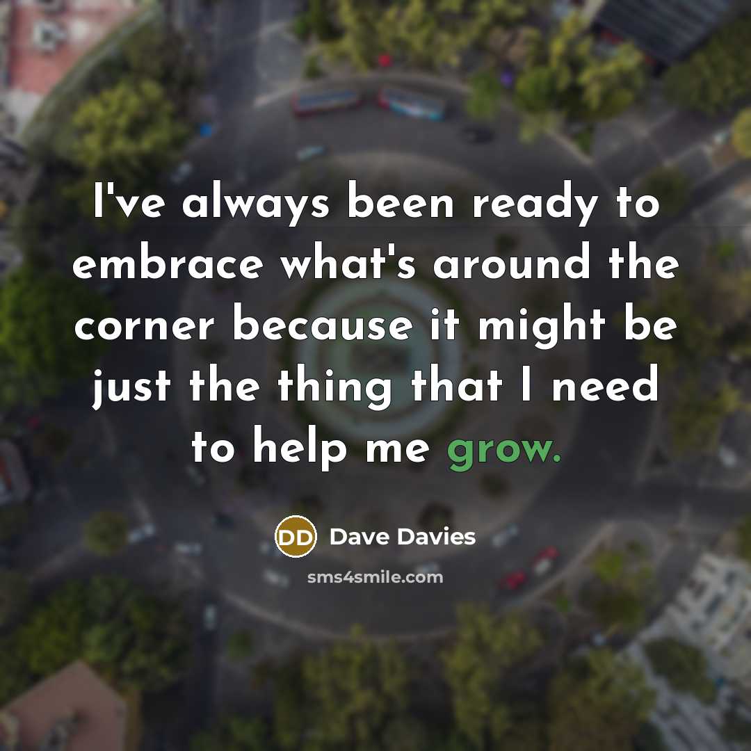 “I've always been ready to embrace what's around the corner…” quote by Dave Davies