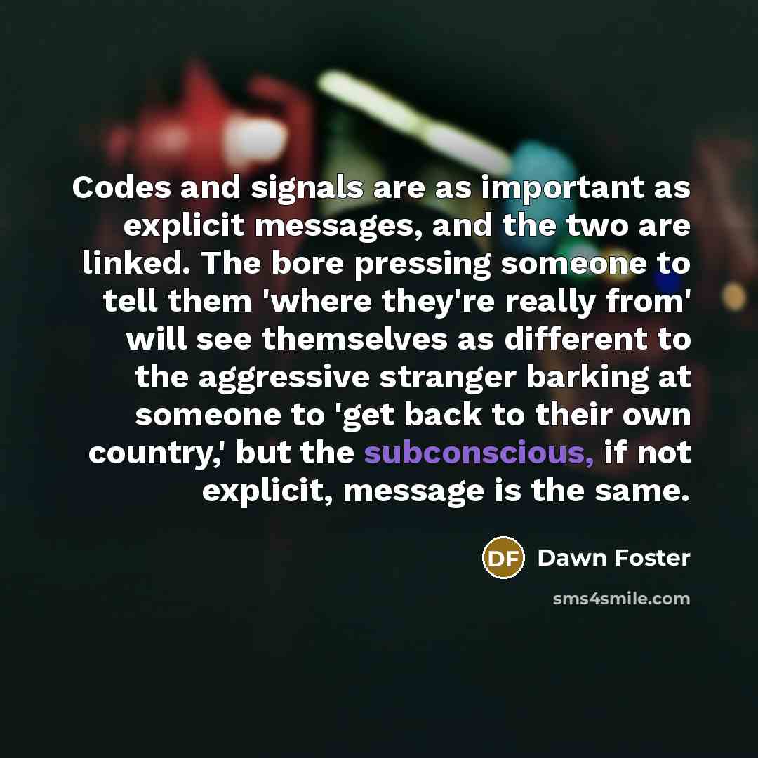 “Codes and signals are as important as explicit messages, and…” quote by Dawn Foster