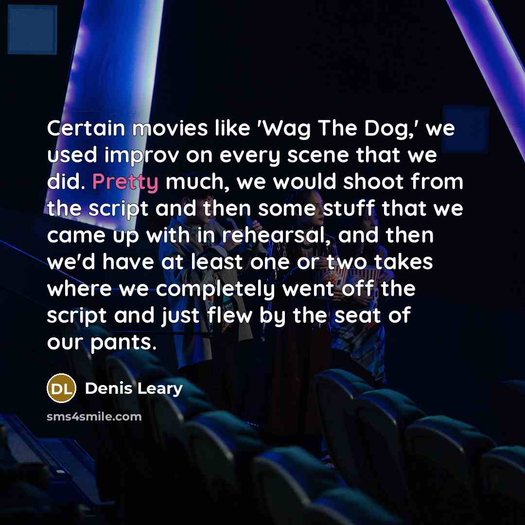 “Certain movies like 'Wag The Dog,' we used improv on…” quote by Denis Leary