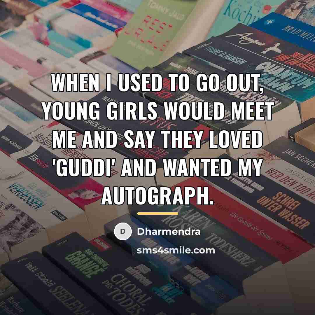 “When I used to go out, young girls would meet…” quote by Dharmendra