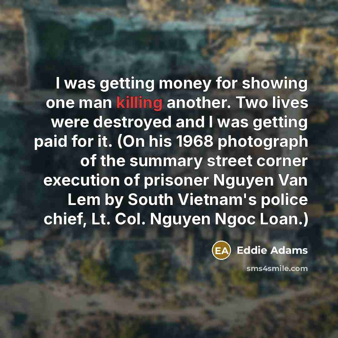 “I was getting money for showing one man killing another.…” quote by Eddie Adams
