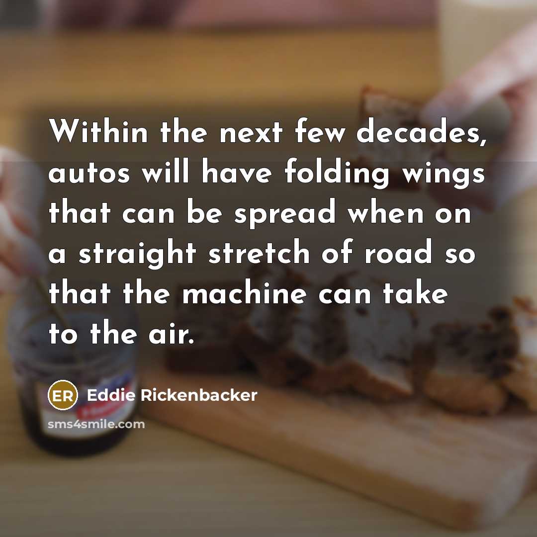 “Within the next few decades, autos will have folding wings…” quote by Eddie Rickenbacker