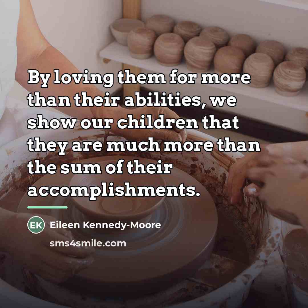 “By loving them for more than their abilities, we show…” quote by Eileen Kennedy-Moore