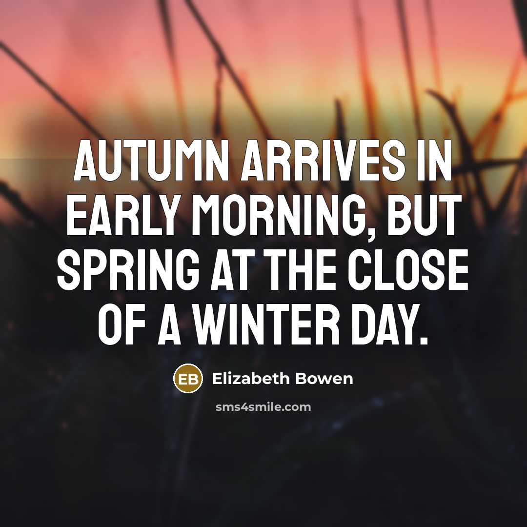 “Autumn arrives in early morning, but spring at the close…” quote by Elizabeth Bowen