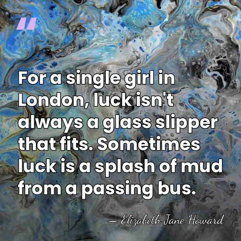 For a single girl in London, luck isn't always a glass slipper&hellip; - Elizabeth Jane Howard