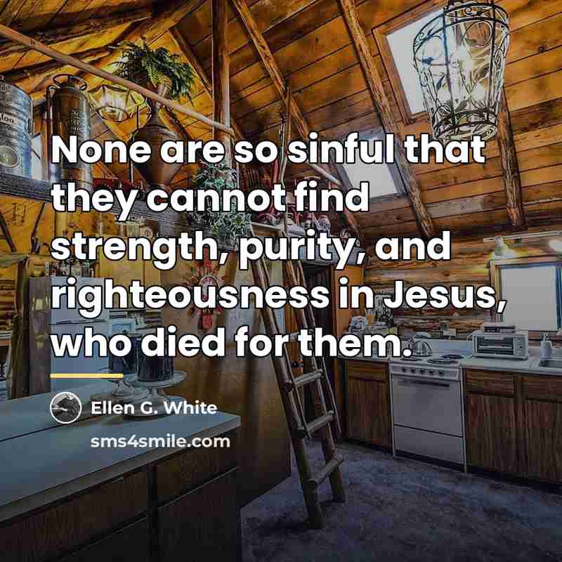 “None are so sinful that they cannot find strength, purity,…” quote by Ellen G. White