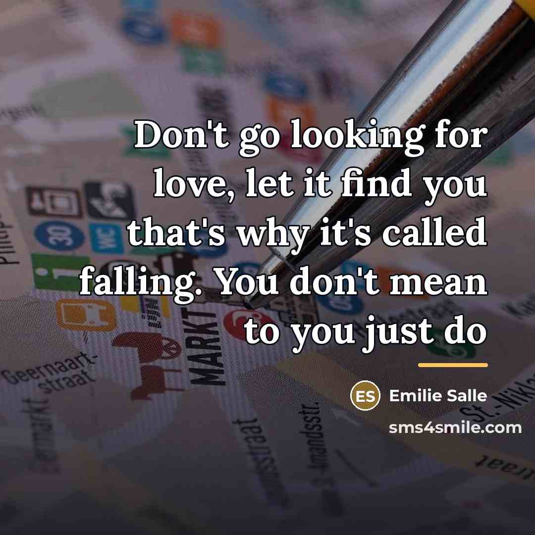 “Don't go looking for love, let it find you that's…” quote by Emilie Salle