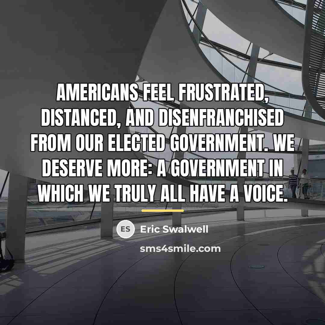 “Americans feel frustrated, distanced, and disenfranchised from our elected government.…” quote by Eric Swalwell