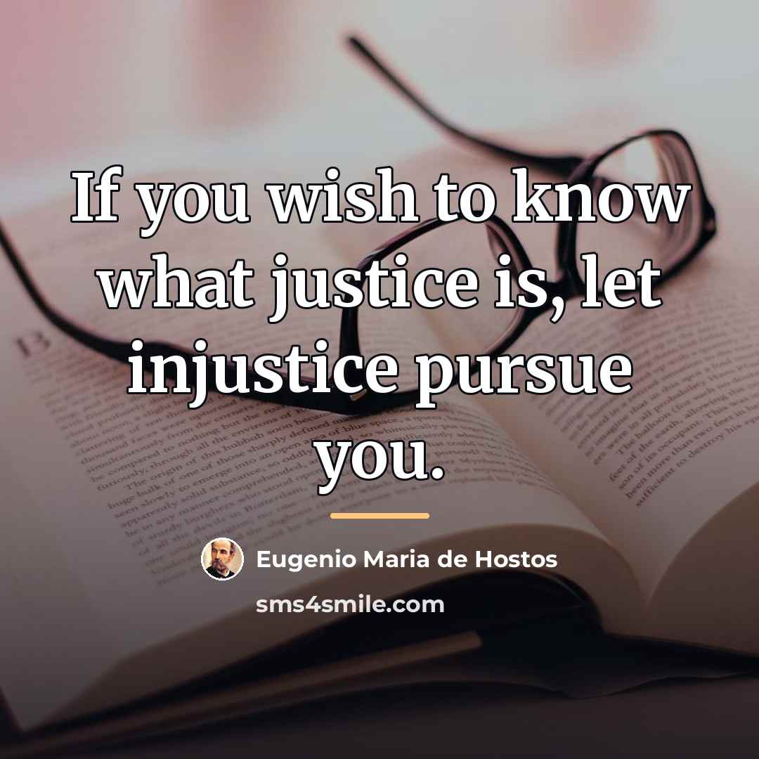 “If you wish to know what justice is, let injustice…” quote by Eugenio Maria de Hostos