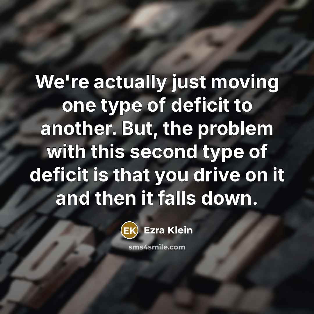 “We're actually just moving one type of deficit to another.…” quote by Ezra Klein