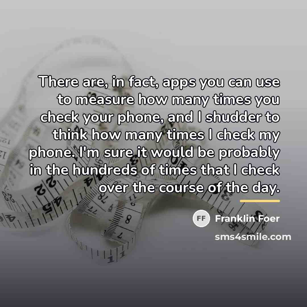 “There are, in fact, apps you can use to measure…” quote by Franklin Foer