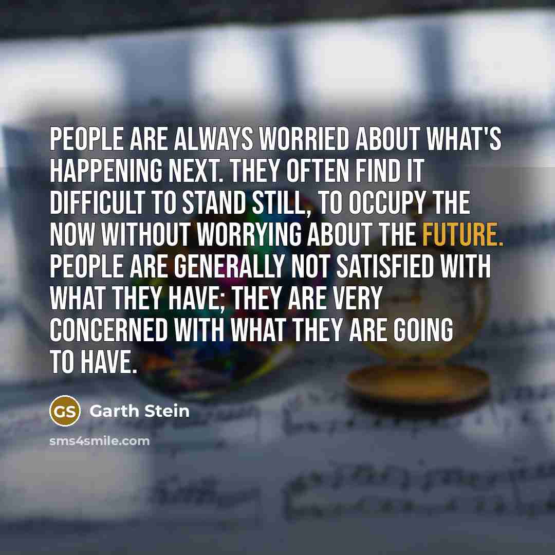 “People are always worried about what's happening next. They often…” quote by Garth Stein
