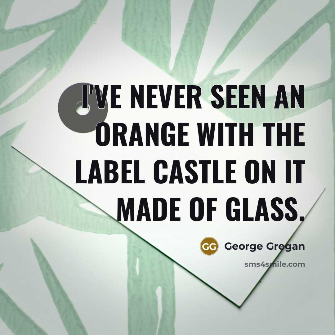 “I`ve never seen an orange with the label Castle on…” quote by George Gregan