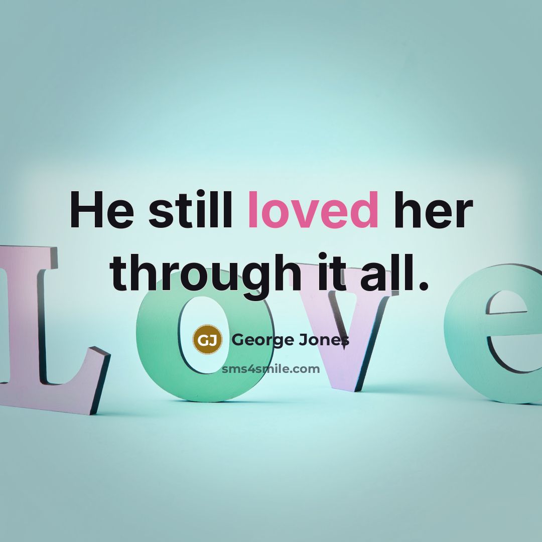 “He still loved her through it all.…” quote by George Jones