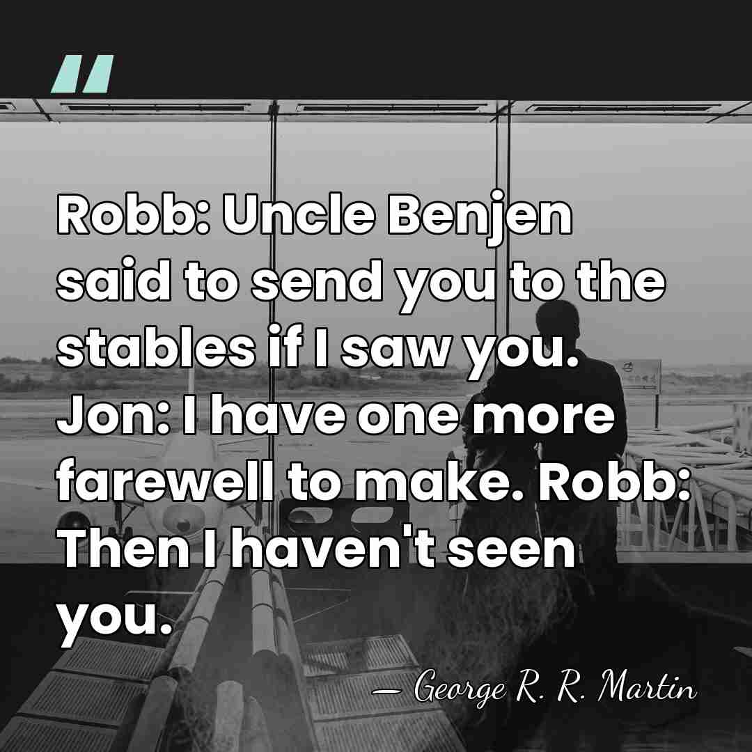 Robb: Uncle Benjen said to send you to the stables if I&hellip; - George R. R. Martin