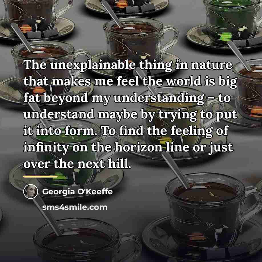 “The unexplainable thing in nature that makes me feel the…” quote by Georgia O'Keeffe
