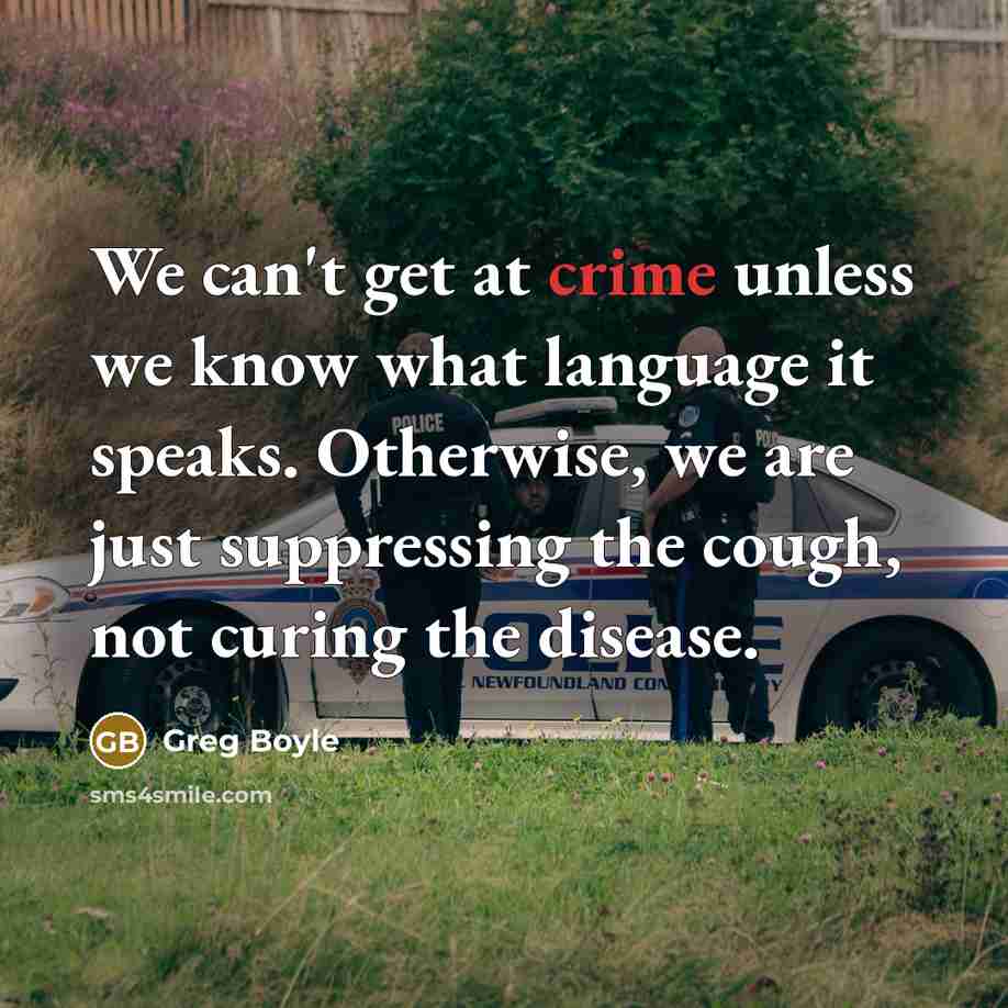 “We can't get at crime unless we know what language…” quote by Greg Boyle