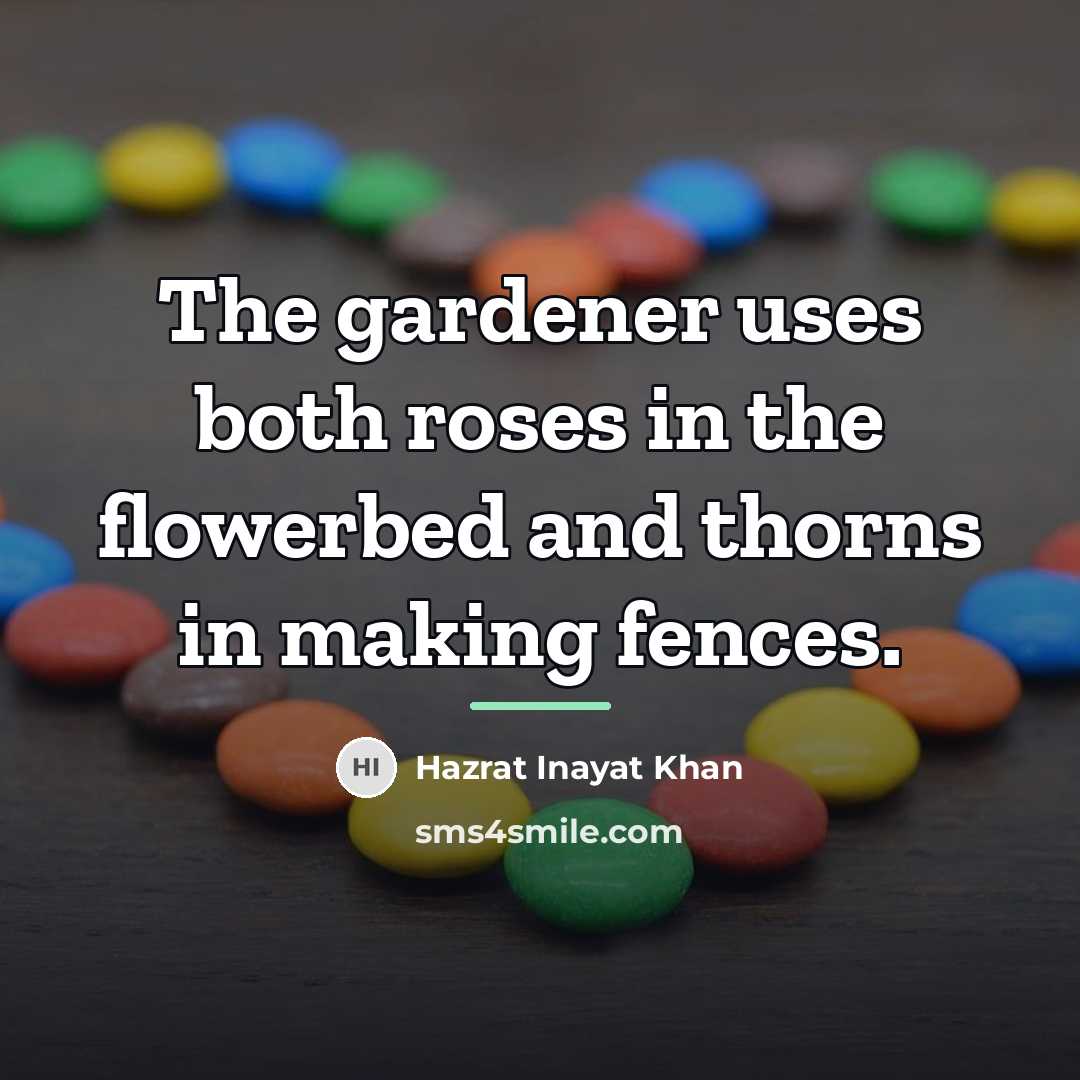“The gardener uses both roses in the flowerbed and thorns…” quote by Hazrat Inayat Khan