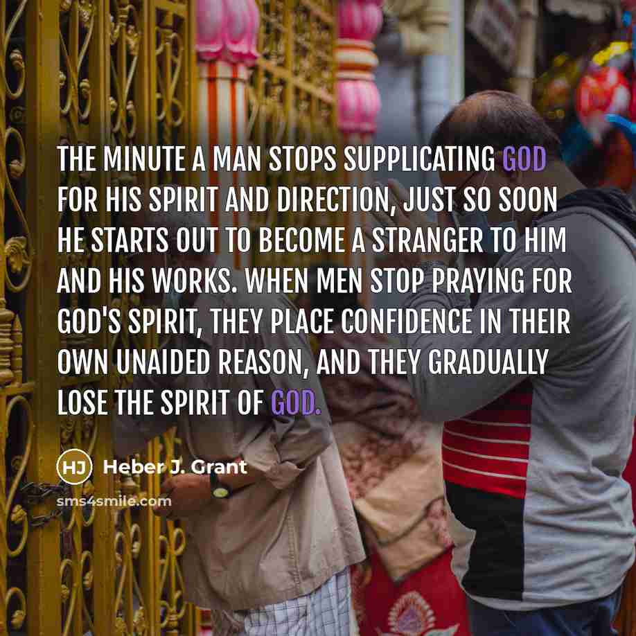 “The minute a man stops supplicating God for His Spirit…” quote by Heber J. Grant