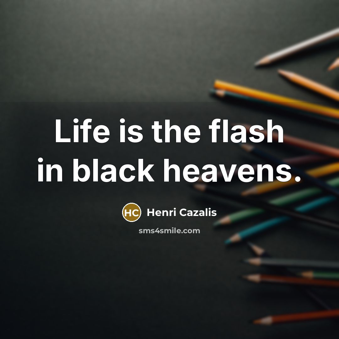 “Life is the flash in black heavens.…” quote by Henri Cazalis