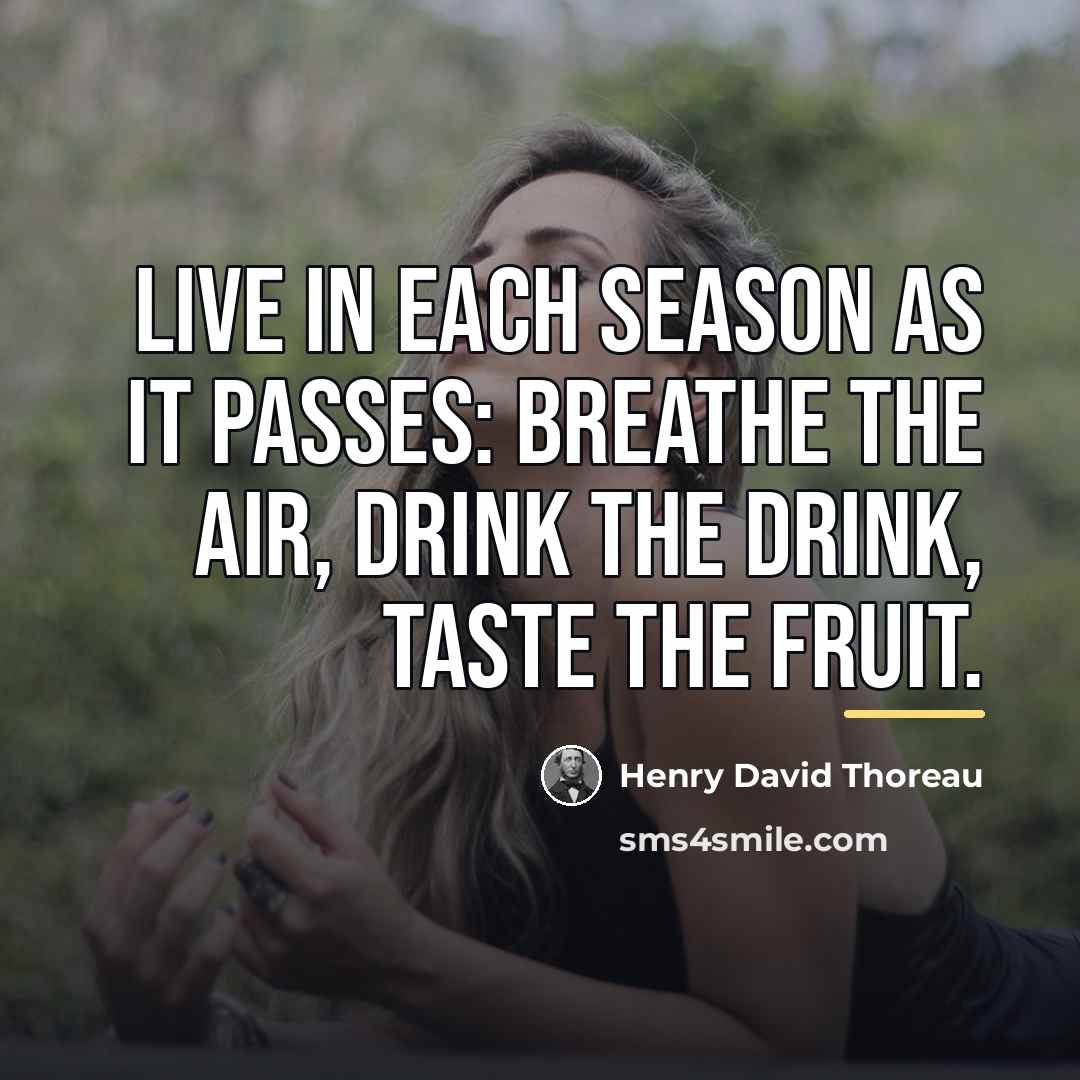 “Live in each season as it passes: breathe the air,…” quote by Henry David Thoreau