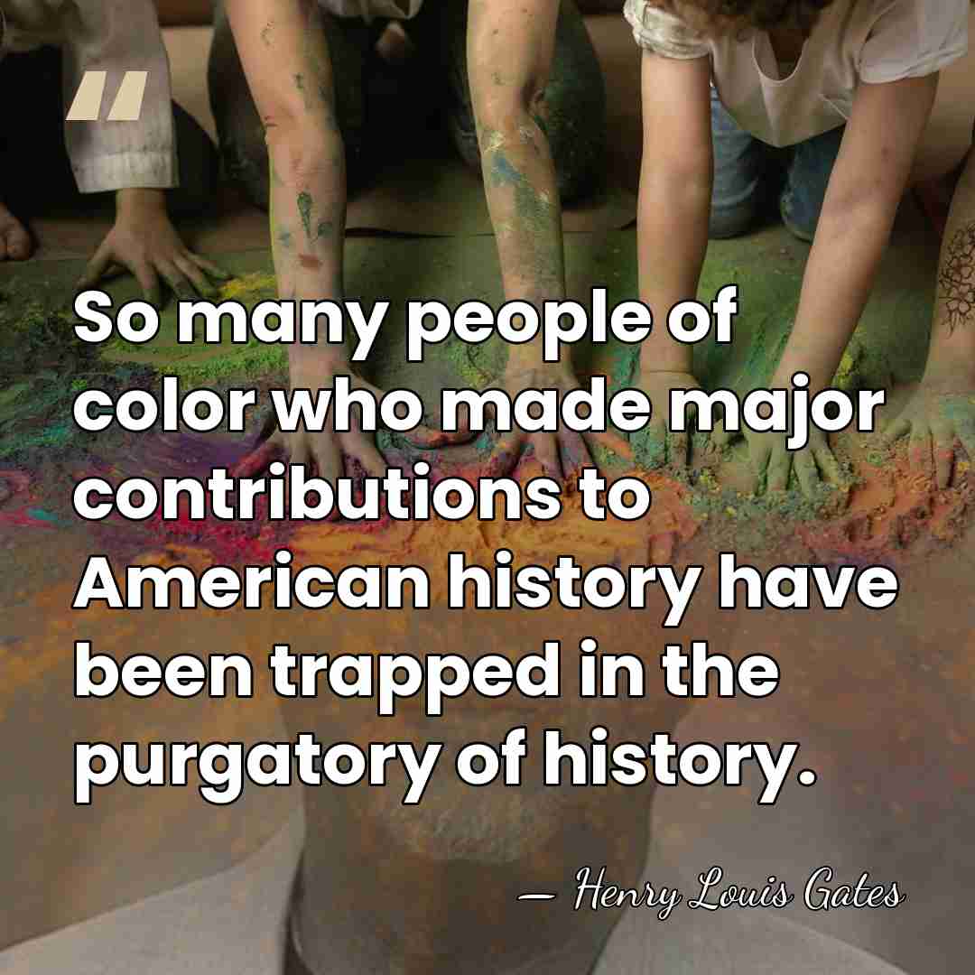So many people of color who made major contributions to American history&hellip; - Henry Louis Gates