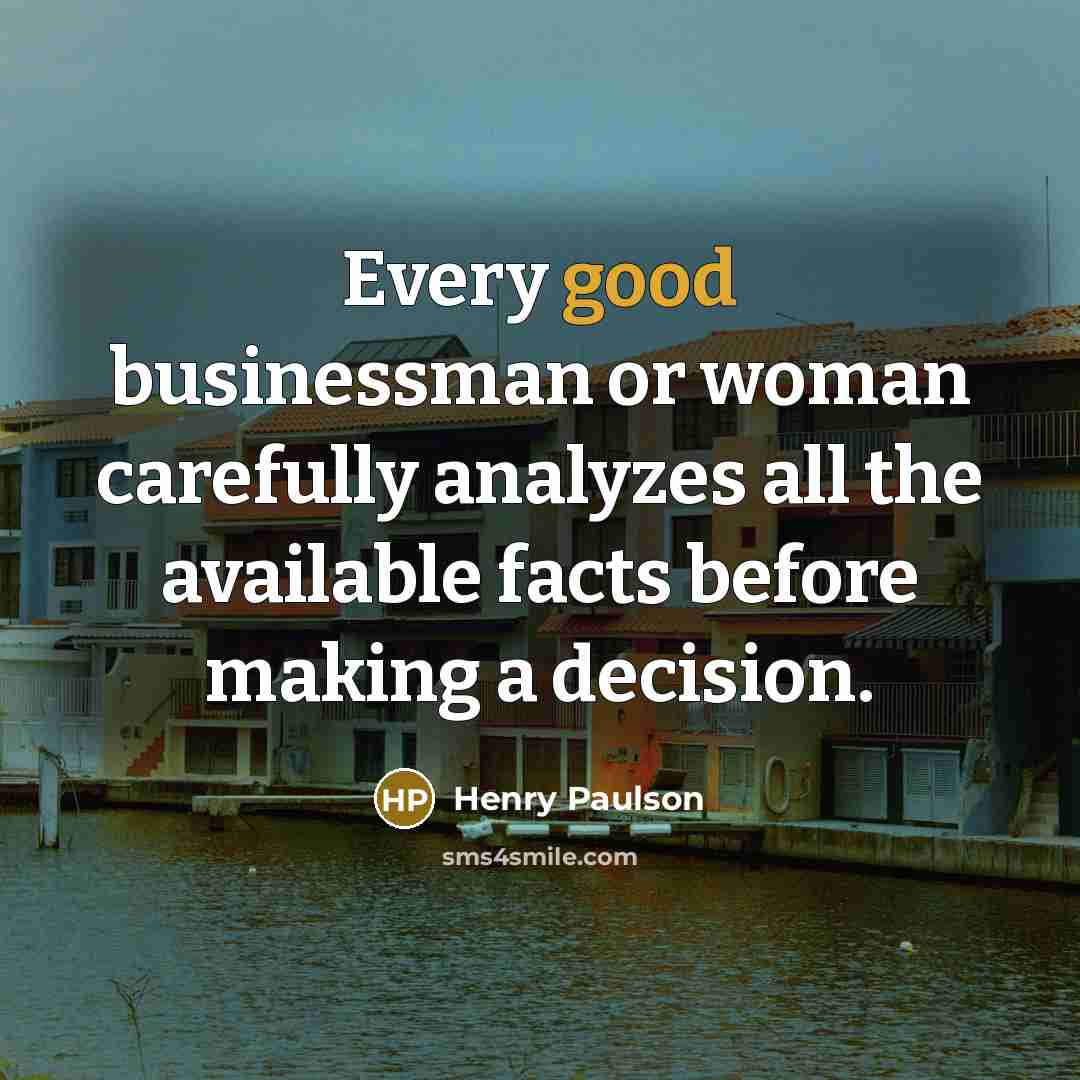 “Every good businessman or woman carefully analyzes all the available…” quote by Henry Paulson