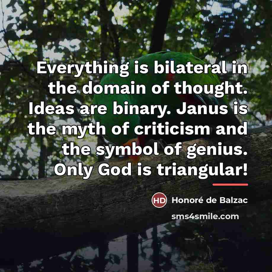 “Everything is bilateral in the domain of thought. Ideas are…” quote by Honore de Balzac