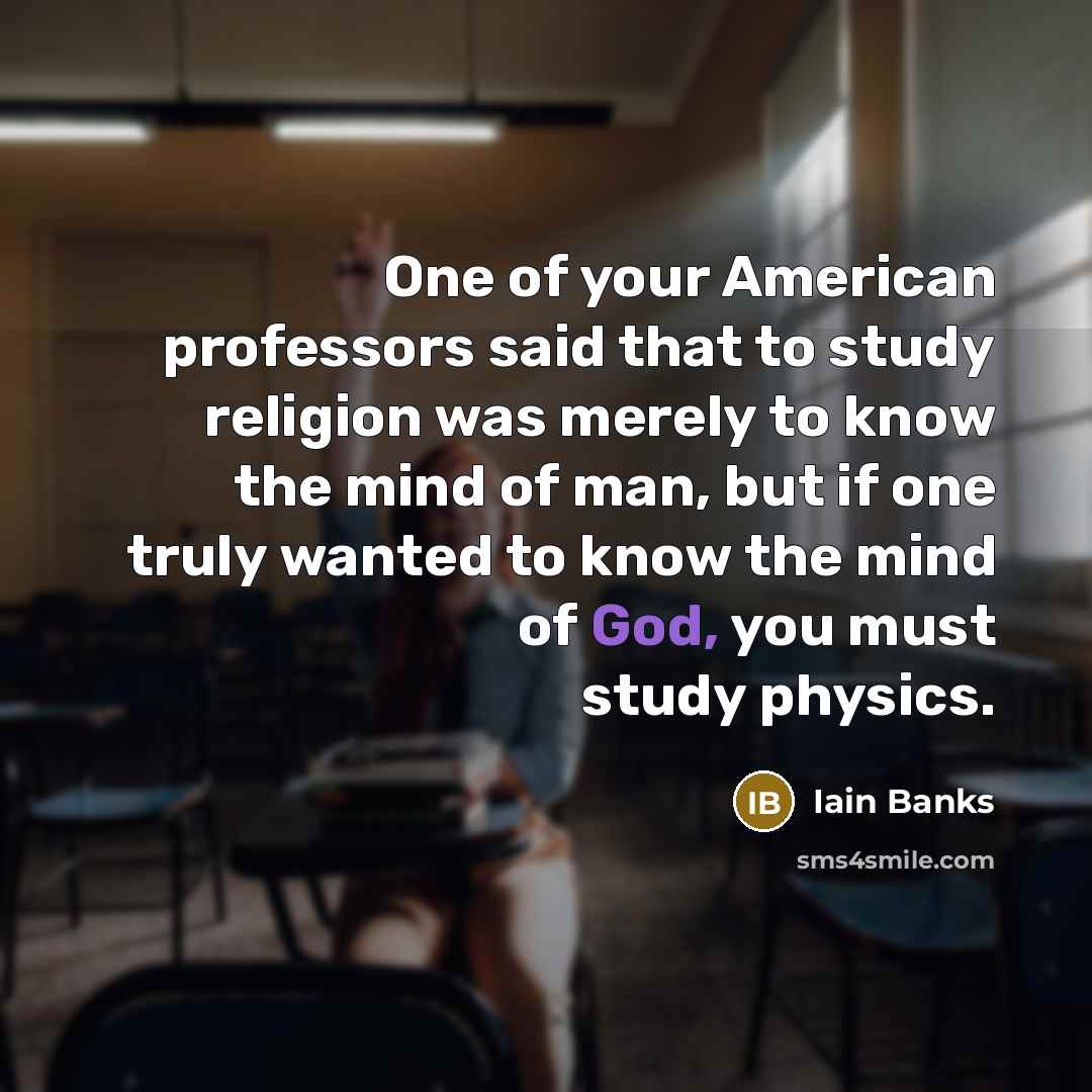 “One of your American professors said that to study religion…” quote by Iain Banks