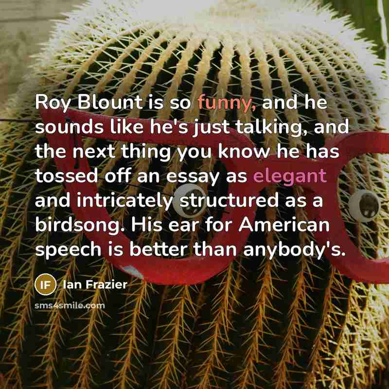 “Roy Blount is so funny, and he sounds like he's…” quote by Ian Frazier