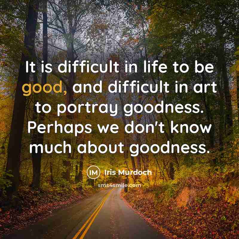 “It is difficult in life to be good, and difficult…” quote by Iris Murdoch