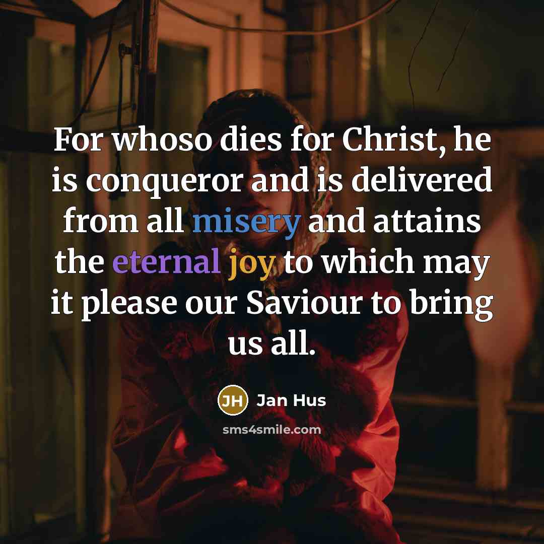 “For whoso dies for Christ, he is conqueror and is…” quote by Jan Hus