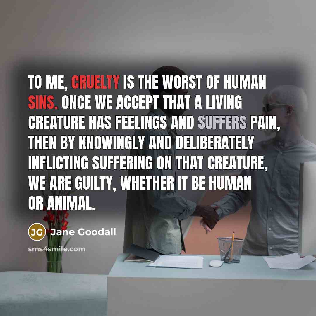 “To me, cruelty is the worst of human sins. Once…” quote by Jane Goodall