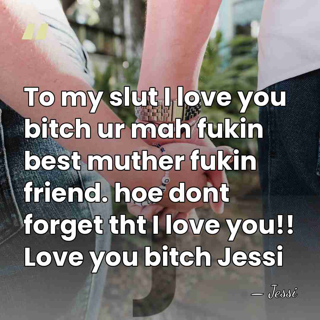 To my slut I love you bitch ur mah fukin best muther&hellip; - Jessi