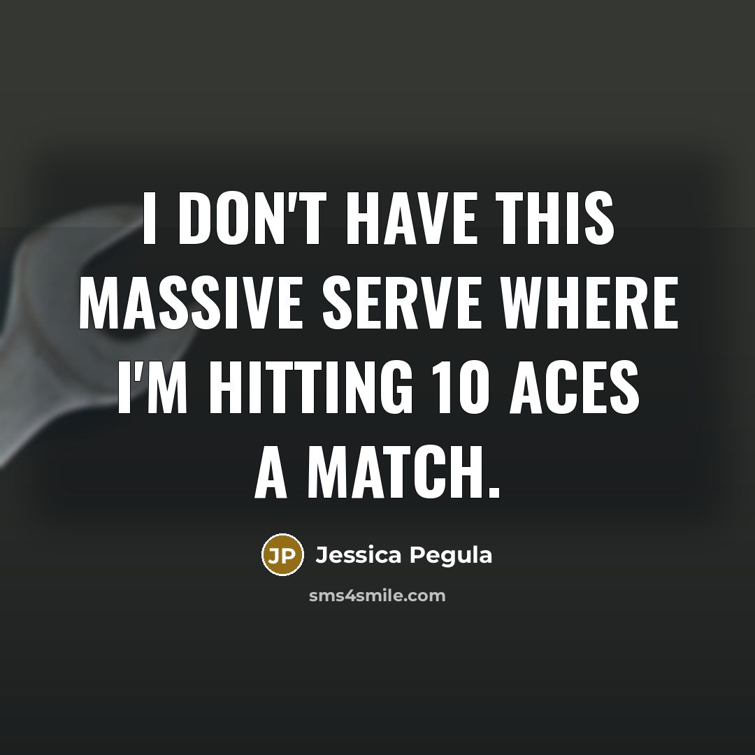 “I don't have this massive serve where I'm hitting 10…” quote by Jessica Pegula