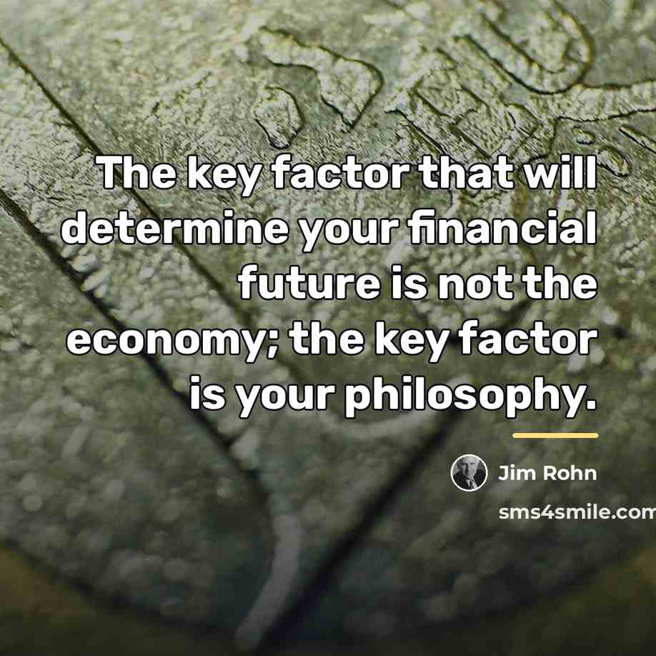 “The key factor that will determine your financial future is…” quote by Jim Rohn