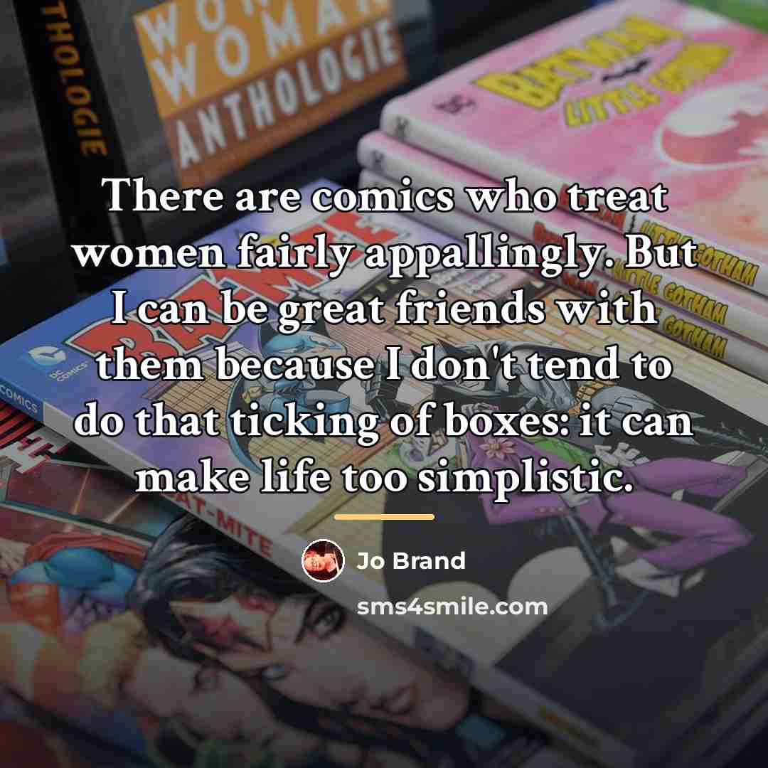 “There are comics who treat women fairly appallingly. But I…” quote by Jo Brand