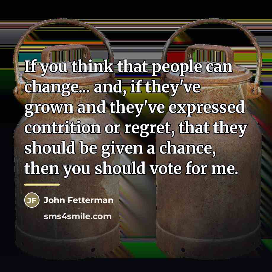 “If you think that people can change... and, if they've…” quote by John Fetterman