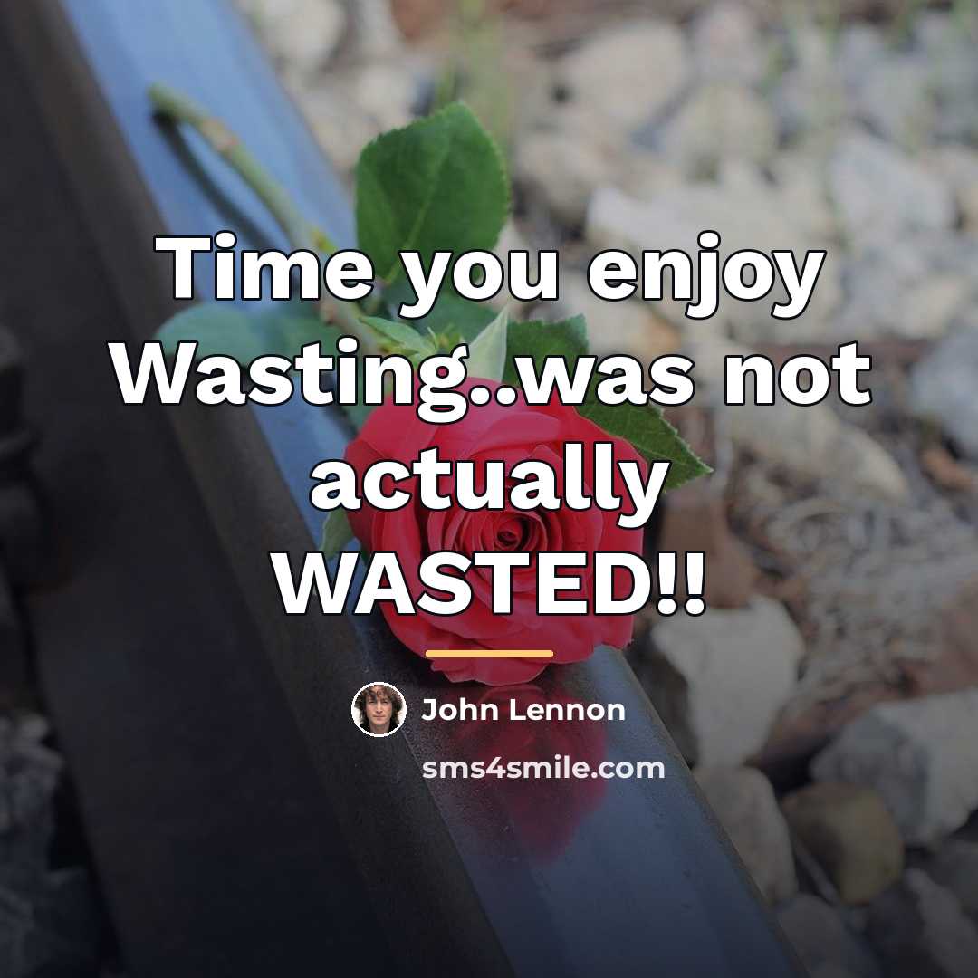 “Time you enjoy Wasting..was not actually WASTED!!…” quote by John Lennon