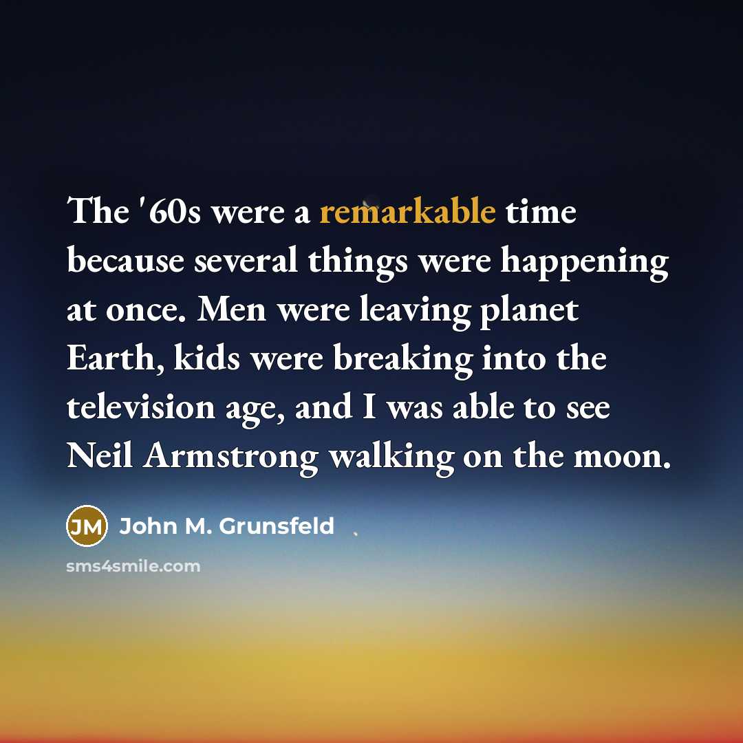 “The '60s were a remarkable time because several things were…” quote by John M. Grunsfeld
