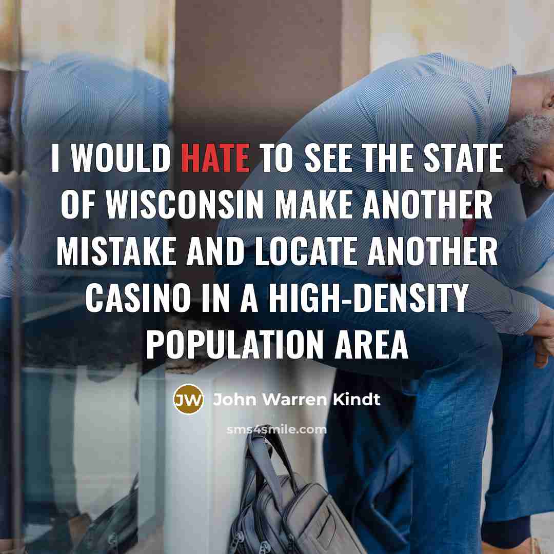 “I would hate to see the state of Wisconsin make…” quote by John Warren Kindt