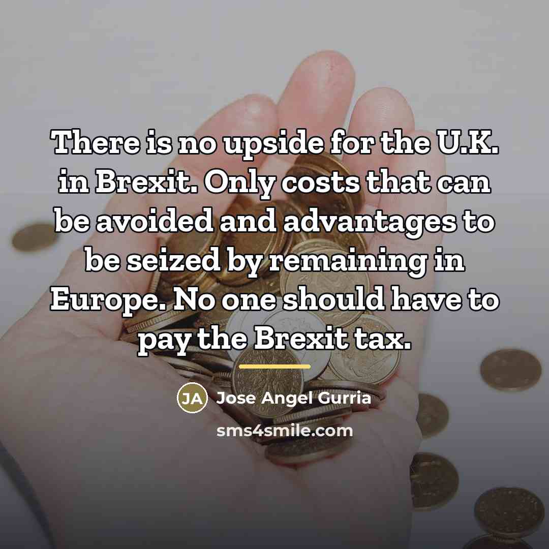 “There is no upside for the U.K. in Brexit. Only…” quote by Jose Angel Gurria