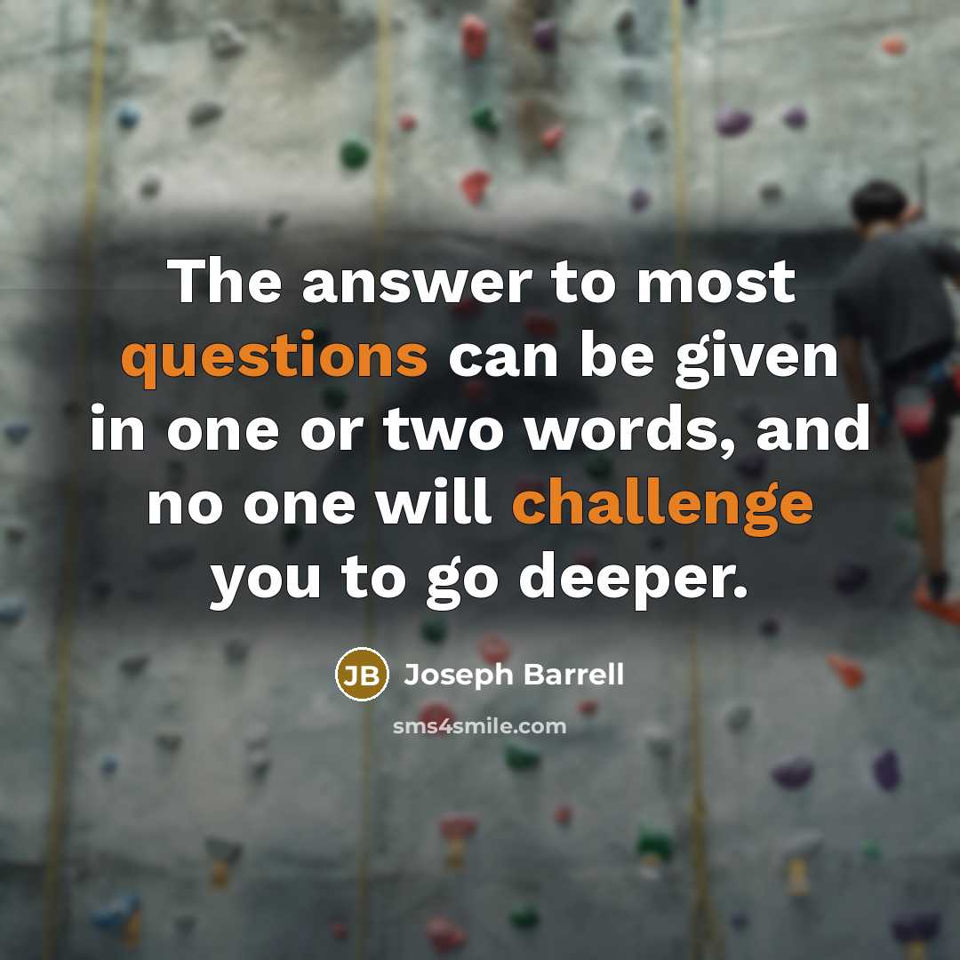 “The answer to most questions can be given in one or two words, and no one will challenge you to go deeper.” quote by Joseph Barrell