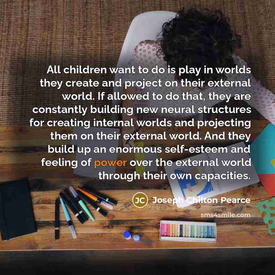 “All children want to do is play in worlds they…” quote by Joseph Chilton Pearce