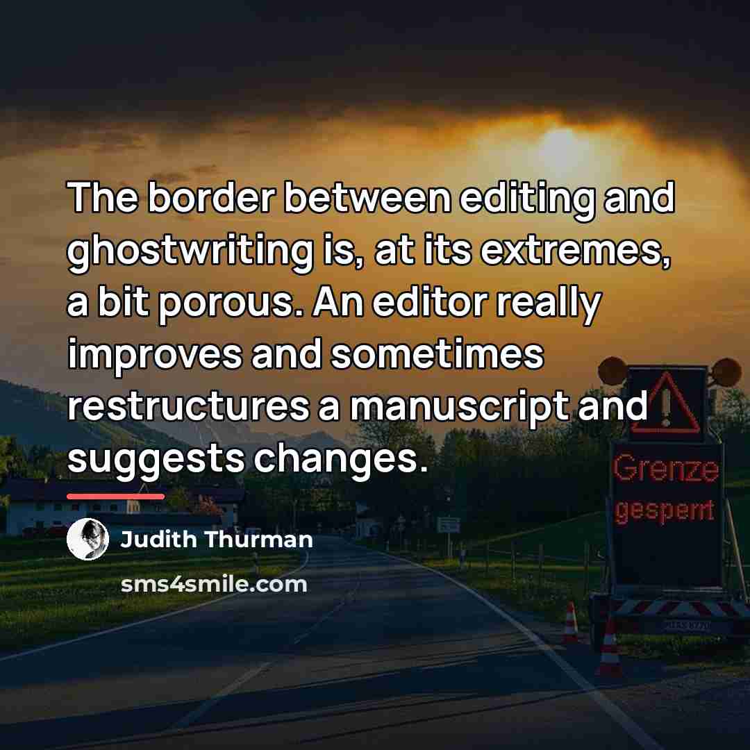 “The border between editing and ghostwriting is, at its extremes,…” quote by Judith Thurman