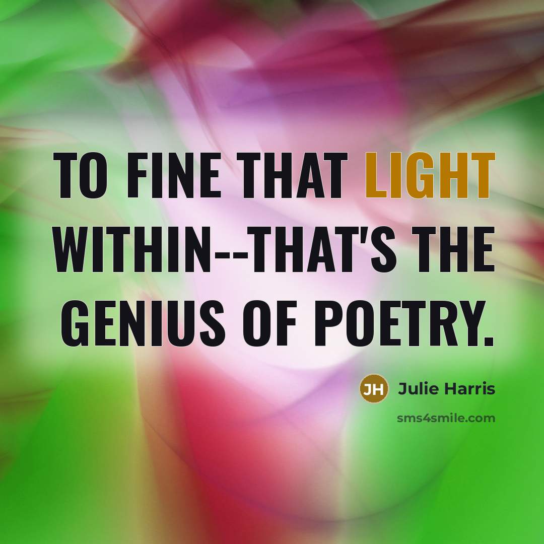 “To fine that light within--that's the genius of poetry.…” quote by Julie Harris