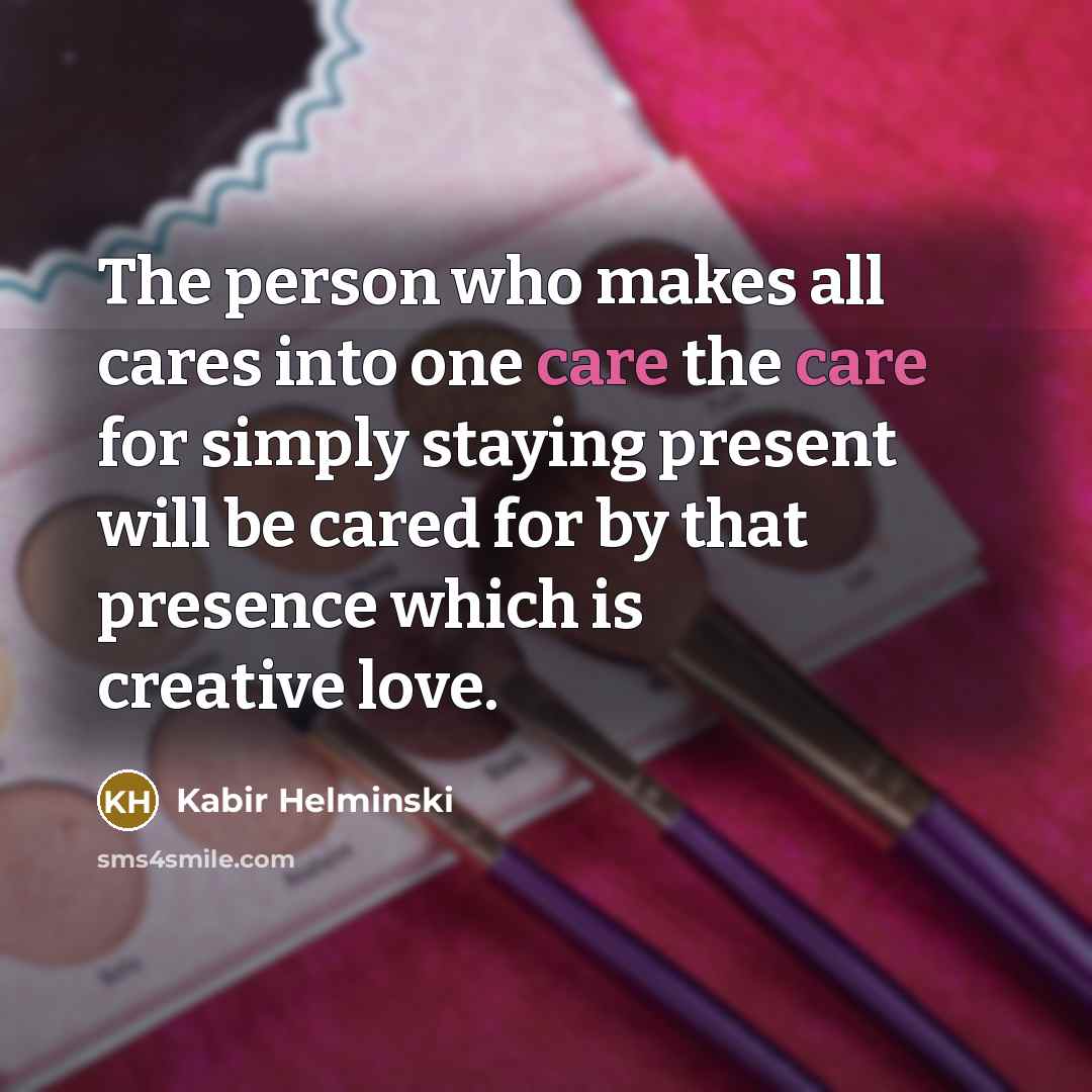 “The person who makes all cares into one care the…” quote by Kabir Helminski