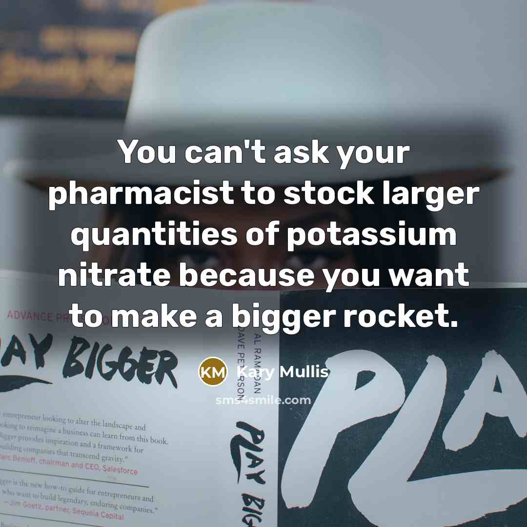 “You can't ask your pharmacist to stock larger quantities of…” quote by Kary Mullis